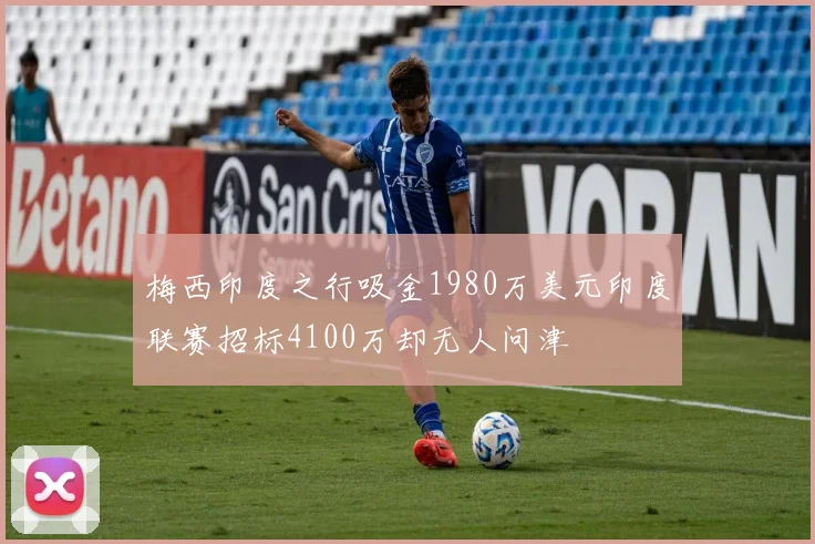 梅西印度之行吸金1980万美元印度联赛招标4100万却无人问津