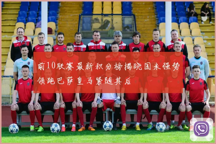 前10联赛最新积分榜揭晓国米强势领跑巴萨皇马紧随其后